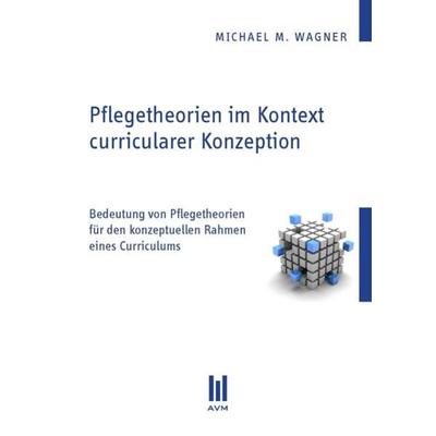Pflegetheorien im Kontext curricularer Konzeption, Taschenbuch von Michael M. Wagner, Akademische Verlagsgemeinschaft München, 978-3-86924-069-5