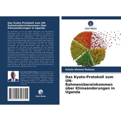 Das Kyoto-Protokoll zum UN-Rahmenübereinkommen über Klimaänderungen in Uganda, Taschenbuch von Kalule Ahmed Mukasa, Verlag Unser Wissen,