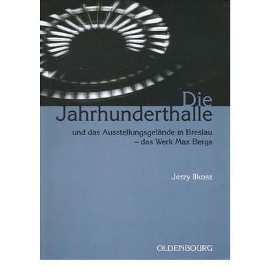 Die Jahrhunderthalle und das Ausstellungsgelände in Breslau - das Werk Max Bergs, Gebundene Ausgabe von Jerzy Ilkosz, De Gruyter Mouton,