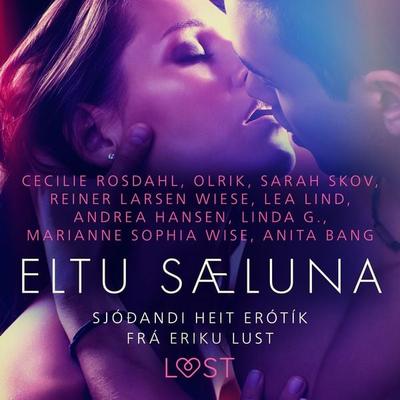 Eltu sæluna: Sjóðandi heit erótík frá Eriku Lust - Marianne Sophia Wise,Cecilie Rosdahl,Reiner Larsen Wiese,Sarah Skov,Linda G., Audio, 9788727142142
