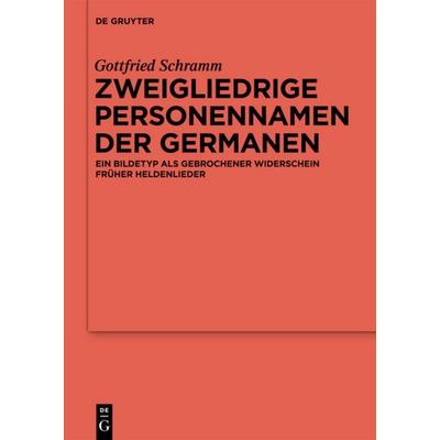 Zweigliedrige Personennamen der Germanen, Gebundene Ausgabe von Gottfried Schramm, De Gruyter, 978-3-11-032444-0