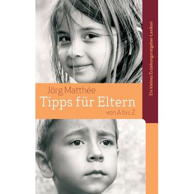 Tipps für Eltern von A bis Z, Taschenbuch von Jörg Matthée, BoD – Books on Demand, 978-3-7357-4717-4