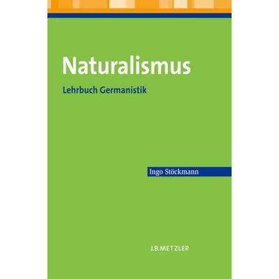 Naturalismus, Taschenbuch von Ingo Stöckmann, J.B. Metzler, Part of Springer Nature - Springer-Verlag GmbH, 978-3-476-02257-8