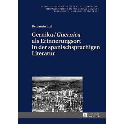 Gernika / «Guernica» als Erinnerungsort in der spanischsprachigen Literatur, Gebundene Ausgabe von Benjamin Inal, Peter Lang GmbH, Internationaler