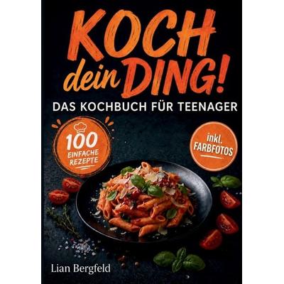 Koch dein Ding! - Das Kochbuch für Teenager, Taschenbuch von Lian Bergfeld, Jancec Consulting d.o.o., 978-953-468-052-0
