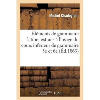 Éléments de grammaire latine, extraits des deux premiers livres du P. E. Alvarez à l'usage; Taschenbuch von Michel Chadeyron, Hachette Books Ireland,