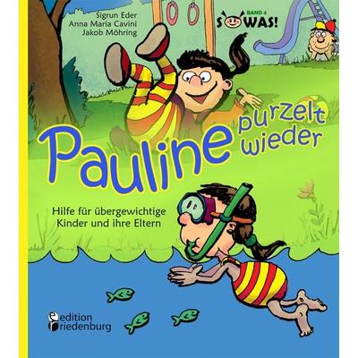 Pauline purzelt wieder - Hilfe für übergewichtige Kinder und ihre Eltern, Taschenbuch von Sigrun Eder,Anna Maria Cavini, Edition riedenburg e.U.,