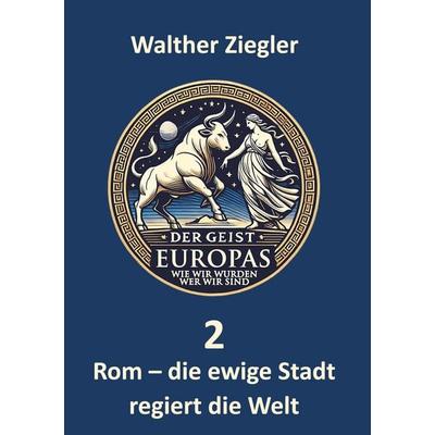 Rom - die ewige Stadt regiert die Welt, Gebundene Ausgabe von Walther Ziegler, BoD – Books on Demand, 978-3-8192-3152-0