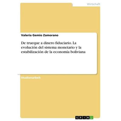 De trueque a dinero fiduciario. La evolución del sistema monetario y la estabilización de la economía boliviana, Taschenbuch von Valeria Gemio