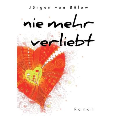 Nie mehr verliebt, Taschenbuch von Jürgen Bülow, BoD – Books on Demand, 978-3-7431-9324-6