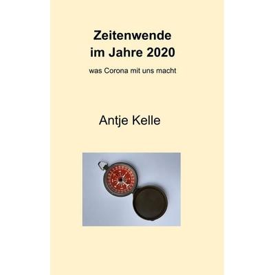 Zeitenwende im Jahre 2020, Taschenbuch von Antje Kelle, BoD – Books on Demand, 978-3-7526-4994-9