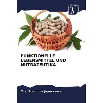 FUNKTIONELLE LEBENSMITTEL UND NUTRAZEUTIKA, Taschenbuch von Poornima Jeyasekaran, Sciencia Scripts, 978-620-6-28695-0