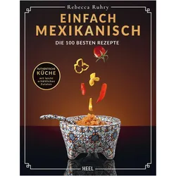 Einfach Mexikanisch - Die 100 besten Rezepte, Ratgeber von Rebecca Ruhry
