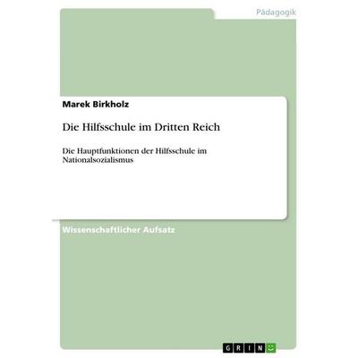 Die Hilfsschule im Dritten Reich, Taschenbuch von Marek Birkholz, GRIN, 978-3-668-08824-5