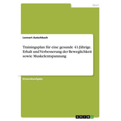 Trainingsplan für eine gesunde 41-Jährige. Erhalt und Verbesserung der Beweglichkeit sowie Muskelentspannung, Taschenbuch von Lennart Autschbach,
