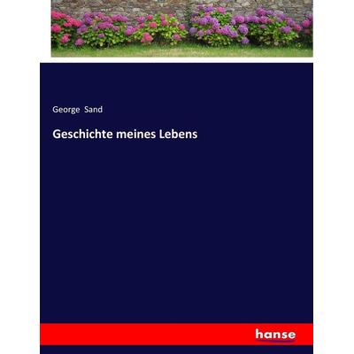 Geschichte meines Lebens, Taschenbuch von George Sand, Hansebooks, 978-3-7436-3864-8