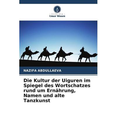 Die Kultur der Uiguren im Spiegel des Wortschatzes rund um Ernährung, Namen und alte Tanzkunst, Taschenbuch von Nazifa Abdullaeva, Verlag Unser Wissen
