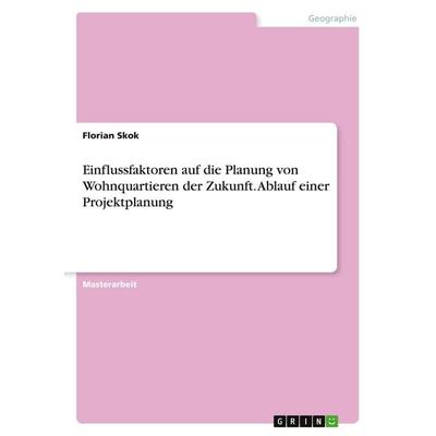 Einflussfaktoren auf die Planung von Wohnquartieren der Zukunft. Ablauf einer Projektplanung, Taschenbuch von Florian Skok, GRIN, 978-3-346-51409-7
