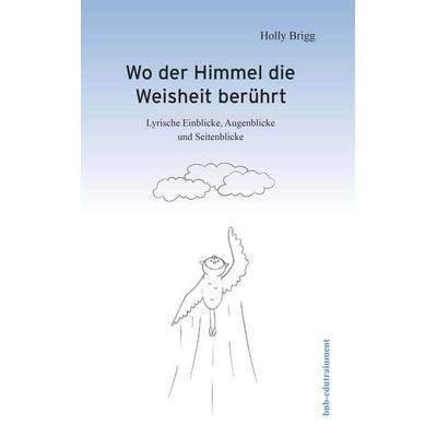 Wo der Himmel die Weisheit berührt, Gebundene Ausgabe von Holly Brigg, Buchschmiede, 978-3-99139-578-2