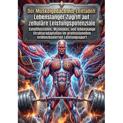 Der Muskelgedächtnis-Leitfaden: Lebenslanger Zugriff auf zelluläre Leistungspotenziale, Taschenbuch von Nikolaj Scholl, Epubli, 978-3-565-57944-0