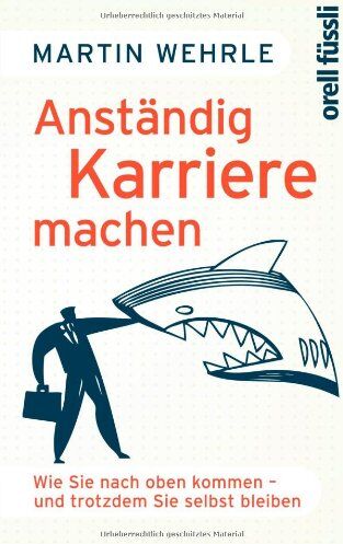 Martin Wehrle - Anständig Karriere machen: Wie Sie nach oben kommen - und trotzdem Sie selbst bleiben - Preis vom 15.10.2026 23:06:25 h