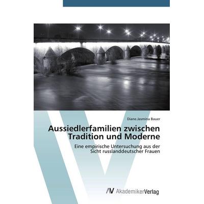 Aussiedlerfamilien zwischen Tradition und Moderne, Taschenbuch von Diane. Jasmina Bauer, AV Akademikerverlag, 978-3-639-39734-5