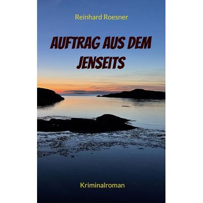 Auftrag aus dem Jenseits, Taschenbuch von Reinhard Roesner, BoD – Books on Demand, 978-3-7597-1302-5