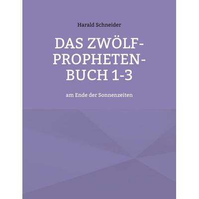 Das Zwölf-Propheten-Buch 1-3, Taschenbuch von Harald Schneider, BoD – Books on Demand, 978-3-7557-5283-7