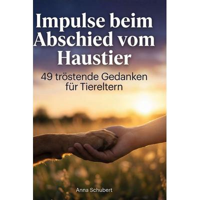 Impulse beim Abschied vom Haustier, Gebundene Ausgabe von Anna Schubert, BoD - Books on Demand, 978-3-695-37640-7