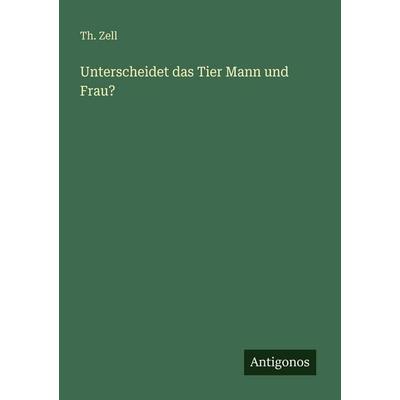 Unterscheidet das Tier Mann und Frau?, Taschenbuch von Th. Zell, Antigonos Verlag, 978-3-563-93134-9