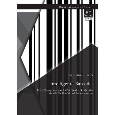 Intelligente Barcodes: Mehr Transparenz durch GS1 DataBar Strichcodes. Vorteile für Handel und Endverbraucher, Taschenbuch von Heidrun R. Girz, Igel,