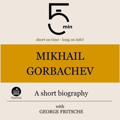 Mikhail Gorbachev: A short biography - 5 Minutes,5 Minute Biographies,George Fritsche, Audio, 9783754509319