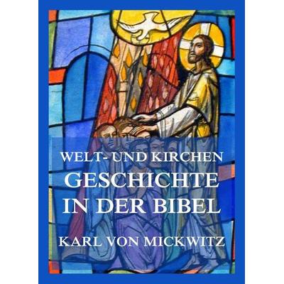 Welt- und Kirchengeschichte in der Bibel, Taschenbuch von Karl Mickwitz, Jazzybee Verlag, 978-3-9886896-1-0