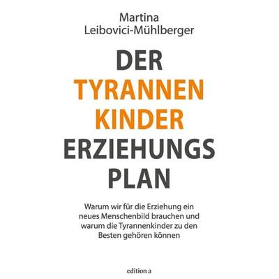 Der Tyrannenkinder-Erziehungsplan, Gebundene Ausgabe von Martina Leibovici-Mühlberger, Edition a, 978-3-99001-232-1