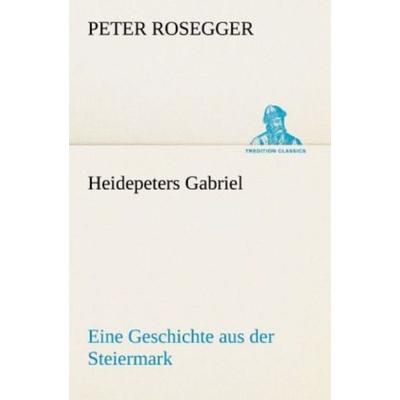 Heidepeters Gabriel, Taschenbuch von Peter Rosegger, Tredition, 978-3-8424-1925-4