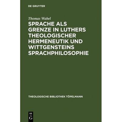 Sprache als Grenze in Luthers theologischer Hermeneutik und Wittgensteins Sprachphilosophie, Gebundene Ausgabe von Thomas Wabel, De Gruyter,
