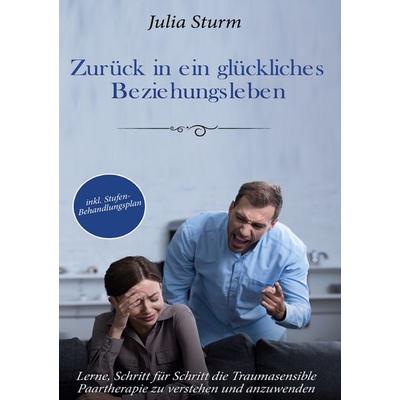 Zurück in ein glückliches Beziehungsleben: Lerne, Schritt für Schritt die Traumasensible Paartherapie zu verstehen und anzuwenden - inkl.