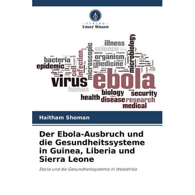 Der Ebola-Ausbruch und die Gesundheitssysteme in Guinea, Liberia und Sierra Leone, Taschenbuch von Haitham Shoman, Verlag Unser Wissen,