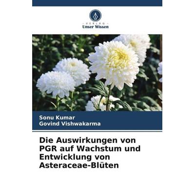 Die Auswirkungen von PGR auf Wachstum und Entwicklung von Asteraceae-Blüten, Taschenbuch von Sonu Kumar,Govind Vishwakarma, Verlag Unser Wissen,