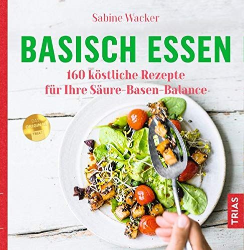 Sabine Wacker - Basisch essen: 160 köstliche Rezepte für Ihre Säure-Basen-Balance - Preis vom 30.09.2026 09:01:18 h