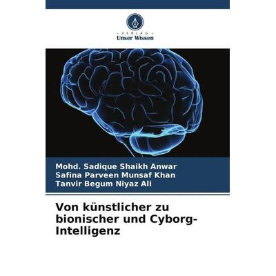 Von künstlicher zu bionischer und Cyborg-Intelligenz, Taschenbuch von Mohd. Sadique Shaikh Anwar,Safina Parveen Munsaf Khan,Tanvir Begum Niyaz Ali,