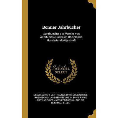 Bonner Jahrbücher: , Jahrbuecher Des Vereins Von Altertumsfreunden Im Rheinlande, Hundertunddrittes Heft, Gebundene Ausgabe von , Creative Media