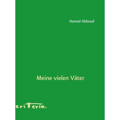 Meine vielen Väter, Gebundene Ausgabe von Hamed Abboud, Edition Korrespondenzen, 978-3-902951-76-2