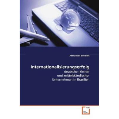Schmidt Alexander: Internationalisierungserfolg, Taschenbuch von Alexander Schmidt, VDM, 978-3-639-09665-1
