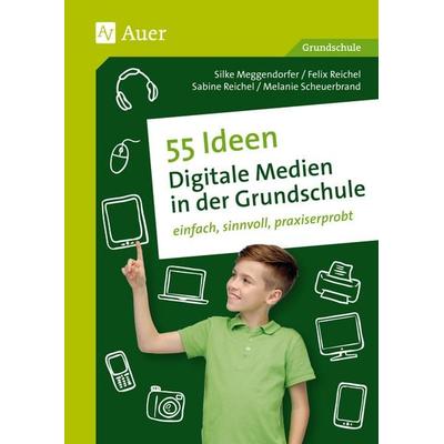 55 Ideen Digitale Medien in der Grundschule, Taschenbuch von Meggendorfer,Scheuerbrand,S. Reichel,F. Reichel, Auer Verlag in der AAP Lehrerwelt GmbH,