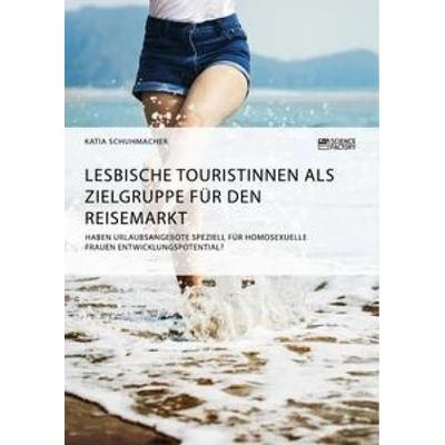 Lesbische Touristinnen als Zielgruppe für den Reisemarkt, Taschenbuch von Katia Schuhmacher, ScienceFactory, 978-3-95687-333-1