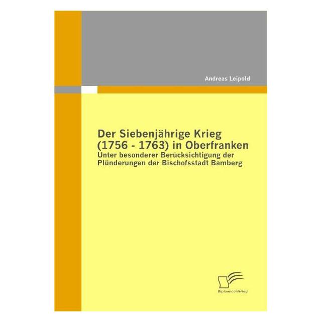 Diplomica Der Siebenjährige Krieg (1756 - 1763) in Oberfranken (Deutsch, Softcover, Andreas Leipold) (8869133)