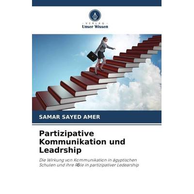 Partizipative Kommunikation und Leadrship, Taschenbuch von Samar Sayed Amer, Verlag Unser Wissen, 978-620-5-45373-5