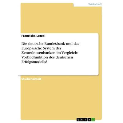 Die deutsche Bundesbank und das Europäische System der Zentralnotenbanken im Vergleich: Vorbildfunktion des deutschen Erfolgsmodells?, Taschenbuch von