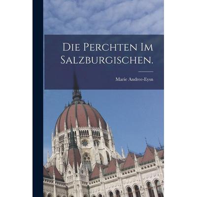 Die Perchten im Salzburgischen., Taschenbuch von Marie Andree-Eysn, British Library, Historical Print Editions, 978-1-01-618364-2